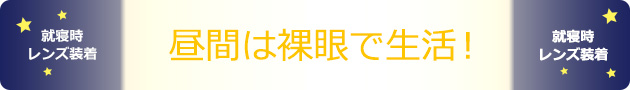 昼間は裸眼で生活!